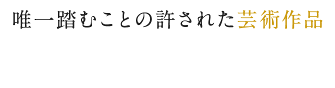 唯一踏むことの許された芸術作品